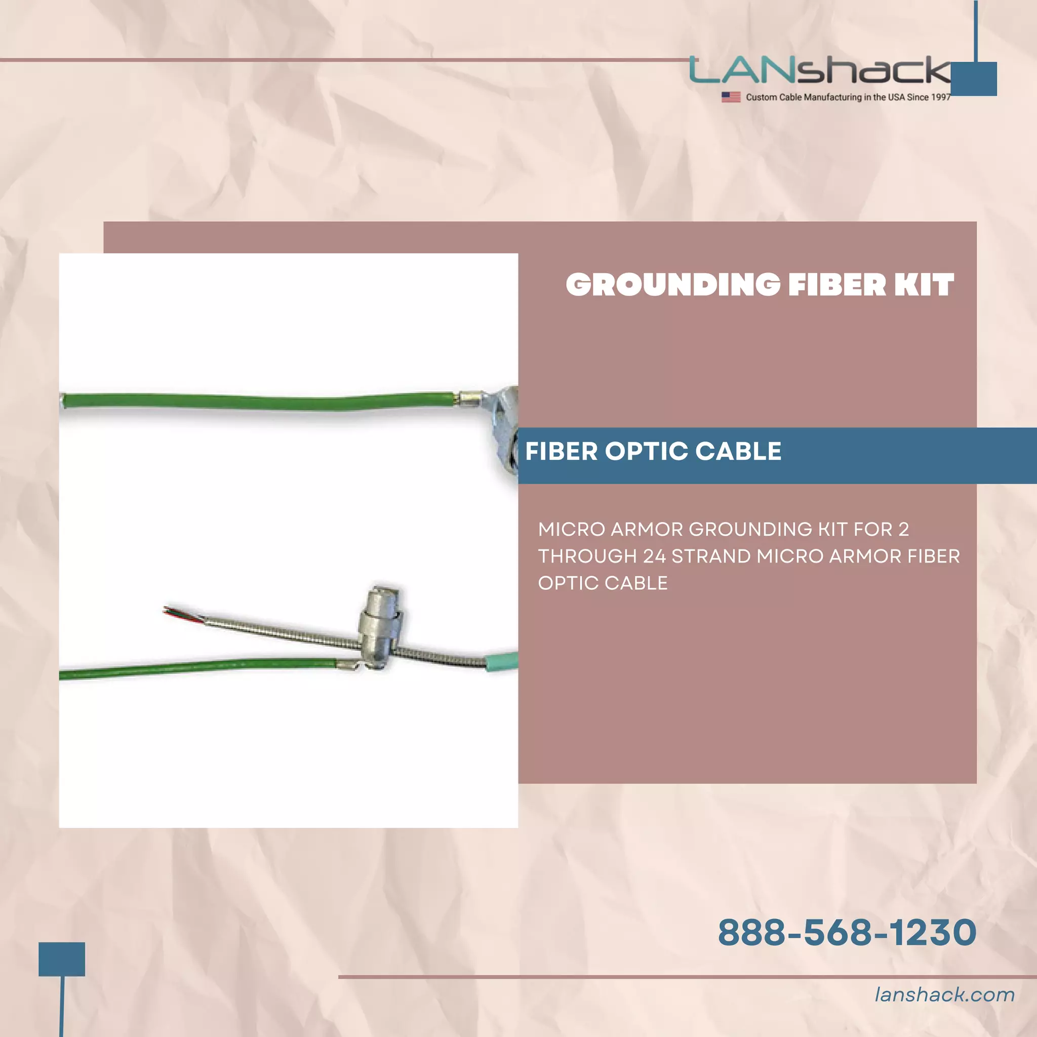 888-568-1230
GROUNDING FIBER KIT
FIBER OPTIC CABLE
MICRO ARMOR GROUNDING KIT FOR 2
THROUGH 24 STRAND MICRO ARMOR FIBER
OPTIC CABLE
lanshack.com