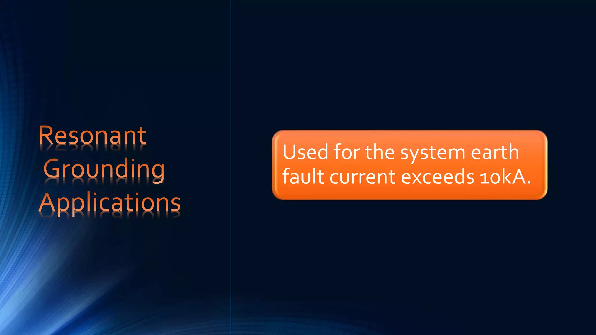 Used for the system earth
fault current exceeds 10kA.
 