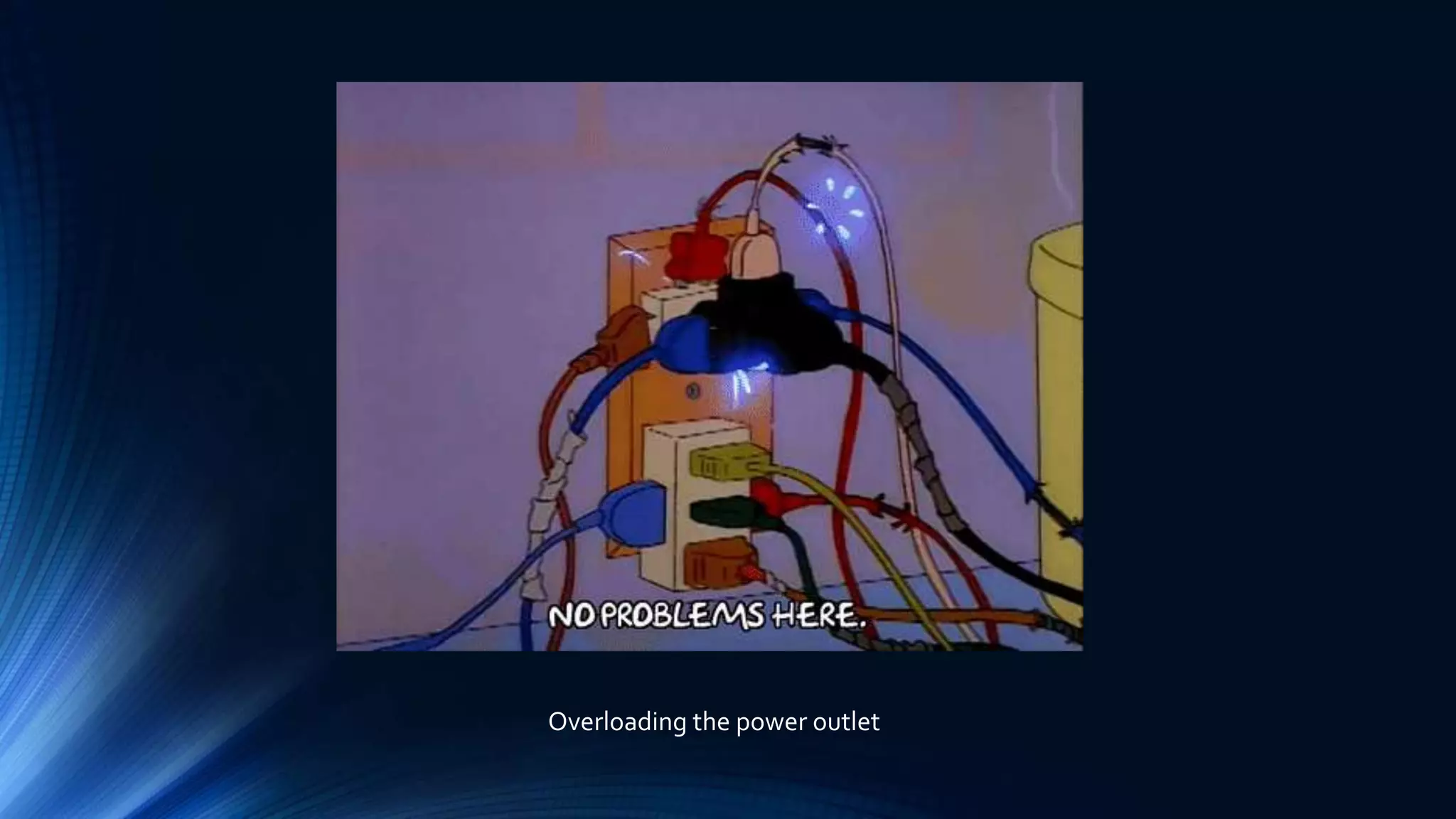 Overloading the power outlet
 