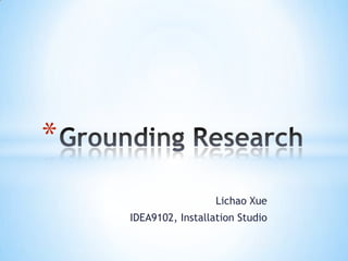 Grounding Research Lichao Xue IDEA9102, Installation Studio 