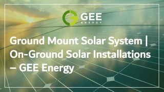 Ground Mount Solar System |
On-Ground Solar Installations
– GEE Energy
 
