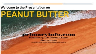 Welcome to the Presentation on
PEANUT BUTTER
 