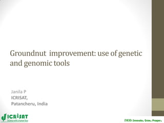 Groundnut improvement: use of genetic
and genomic tools
Janila P
ICRISAT,
Patancheru, India
IMOD: Innovate. Grow. Prosper.
 