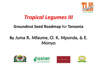 Tropical Legumes III
Groundnut Seed Roadmap for Tanzania
By Juma R. Mfaume, O. K. Mponda, & E.
Monyo
 