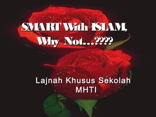 Lajnah Khusus SekolahLajnah Khusus Sekolah
MHTIMHTI
SMARTWith ISLAM,SMARTWith ISLAM,
Why Not…????Why Not…????
 