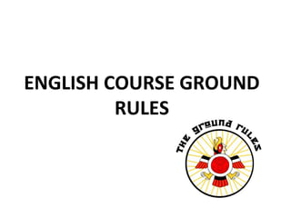 ENGLISH COURSE GROUND
         RULES
 