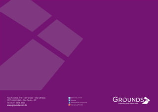 Rua Funchal, 418 – 35º andar – Vila Olímpia
CEP 04551-060 – São Paulo – SP
Tel. 55 11 2626 3635
www.grounds.com.br
@Grounds_consult
Grounds
www.facebook.com/grounds
http://goo.gl/PVmOQ
 