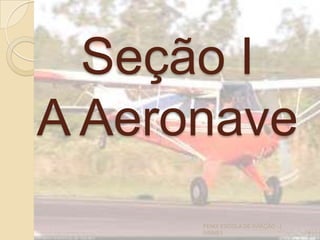 Seção I
A Aeronave
4
FENIX ESCOLA DE AVIAÇÃO - [
IVENS ]
 