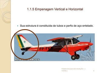 1.1.5 Empenagem Vertical e Horizontal
 Sua estrutura é constituída de tubos e perfis de aço entelado.
9
FENIX ESCOLA DE AVIAÇÃO - [
IVENS ]
 