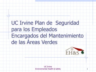 UC Irvine  Plan de  Seguridad para los Empleados Encargados del Mantenimiento de las Áreas Verdes UC Irvine Environmental Health & Safety 