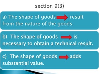 a) The shape of goods result
from the nature of the goods.
b) The shape of goods is
necessary to obtain a technical result.
c) The shape of goods adds
substantial value.
 