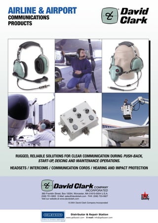 AIRLINE & AIRPORT
COMMUNICATIONS
PRODUCTS

RUGGED, RELIABLE SOLUTIONS FOR CLEAR COMMUNICATION DURING PUSH-BACK,
START-UP, DEICING AND MAINTENANCE OPERATIONS.
HEADSETS / INTERCOMS / COMMUNICATION CORDS / HEARING AND IMPACT PROTECTION

★

U.S.A.
Quality

Distributor & Repair Station
www.gelbyson.com - E-mail: info@gelbyson.com

 