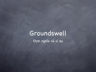 Groundswell
 Định nghĩa và ví dụ
 