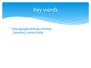 Key words

http://googlerankings.com/top
_keyword_research.php

 