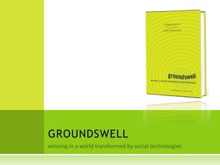 winning in a world transformed by social technologies GROUNDSWELL 