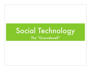Social Technology
    The “Groundswell”
 