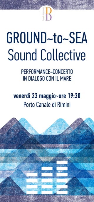 Ground~to~sea
Sound Collective
venerdì 23 maggio~ore 19:30
Porto Canale di Rimini
performance~concerto
in dialogo con il mare
 