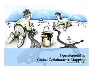 OpenStreetMap
Global Collaborative Mapping
                 “like Wikipedia for Maps”
 