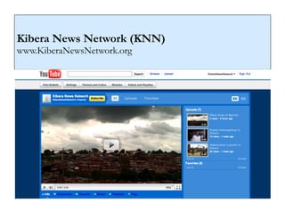 Kibera News Network (KNN)
www.KiberaNewsNetwork.org
 