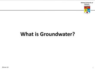National University of
Malaysia

What is Groundwater?

28-Jan-14

3

 