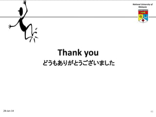 National University of
Malaysia

Thank you
どうもありがとうございました

28-Jan-14

43

 