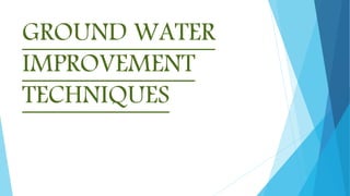 GROUND WATER
IMPROVEMENT
TECHNIQUES
 