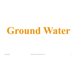 Ground Water
6/28/2021 Muhammed Nafih Hassan P 1
 
