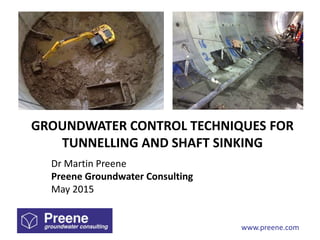 www.preene.com
GROUNDWATER CONTROL TECHNIQUES FOR
TUNNELLING AND SHAFT SINKING
Dr Martin Preene
Preene Groundwater Consulting
May 2015
 