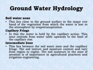 Ground Water Hydrology
Soil water zone
• This lies close to the ground surface in the major rrot
band of the vegetation fr...