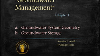 “Groundwater
Management”
Antonius L. Antjak
176060400111010
Chapter I
a. Groundwater System Geometry
b. Groundwater Storage
 