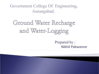 Government College Of Engineering,
          Aurangabad.




                      Prepared by :
                          Nikhil Pakwanne
 