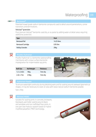 199Waterproofing
	 Bentoseal®
	
Patented trowel grade sodium bentonite compound used to detail around penetrations, corner
transitions and terminations.
Volclay®
granules
Pure granular Volclay®
bentonite used dry, or as paste by adding water at detail areas requiring
additional protection.
	
Type Pack
Bentoseal Pail 14.25 litres
Bentoseal Cartridge 0.95 litre
Volclay Granules 20kg
	 Proofex Hydromat
	
Proofex Hydromat is a bentonite waterproofing
membrane with unique surface bentonite
impregnation for impermeable lap joints.
	
Roll Size Roll Weight Thickness
1.2 x 2.42m 18kg 7mm dry
2.42 x 15m 210kg 7mm dry
	 Hydromat Powder
	
To ensure watertight continuity during detailing work and for sealing around awkward geometrical
shapes, it may be necessary to cover an area with loose natural sodium bentonite powder.
Size: 25kg
	 Nitoseal MS60
	
Suitable for sealing joints in concrete, brickwork,
blockwork, perimeter sealing around doors
and windows and non trafficked floor joints. A
one part low modulus sealant based on hybrid
modified polyether (“MS”) technology.
 