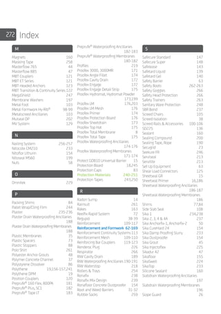 272 Index
M
Magnets	160
Masking Tape	 258
Masterflow 765	 44
Masterflow 885	 47
MBT Couplers	 121
MBT ET Series	 121
MBT Headed Anchors	 123
MBT Transition  Continuity Series	122
MegaShield	247
Membrane Washers	 197
Metal Foot	 103
Metal Formwork Hy-Rib®
	98-99
Metalscreed Ancillaries	 103
Mulseal DP	 202
MV System	 129
N
Nailing System	 256-257
Nitocote CM210	 233
Nitoflor Lithurin	 154
Nitoseal MS60	 199
Nuts	58
O
Omnitek	229
P
Packing Shims	 84
Pallet Wrap/Cling Film	 244
Plaster	235-236
Plaster Drain Waterproofing Ancillaries		
	188
Plaster Drain Waterproofing Membranes		
	188
Plastic Membranes	 35
Plastic Spacers	 73
Plastic Stoppers	 88
Polo Shirt	 261
Polyester Anchor Grouts	 48
Polymer Concrete Channel	 37
Polystyrene Dissolver	 86
Polythene	19,156-157,241
Polythene DPM	 19
Position Couplers	 120
Preprufe®
160 Flex, 800PA	 181
Preprufe®
Plus, SC1	 182
Preprufe®
Tape LT	 183
Preprufe®
Waterproofing Ancillaries		
	182-183
Preprufe®
Waterproofing Membranes		
	180-182
Profiles	219
Proofex 3000, 3000MR	 171
Proofex Angle Fillet	 174
Proofex Cavity Drain	 172
Proofex Engage	 172
Proofex Engage Detail Strip	 175
Proofex Hydromat, Hydromat Powder		
	173,199
Proofex LM	 176,203
Proofex LM Mesh	 176
Proofex Primer	 174
Proofex Protection Board	 176
Proofex Sheetdrain	 173
Proofex Top Hat	 175
Proofex Total Membrane	 8
Proofex Total Tape	 175
Proofex Waterproofing Ancillaries		
	174-176
Proofex Waterproofing Membranes		
	171-174
Protect GDB10 Universal Barrier	 15
Protection Board	 18,245
Protection Caps	 83
Protection Materials	 240-251
Protection Tapes	 243,250
R
Radon Sump	 14
Rainsuit	261
Rakes	163
Reelfix Rapid System	 72
Regupol	38-39
Reinforcement 	 109-117
Reinforcement and Formwork	 62-169
Reinforcement Continuity Systems	113
Reinforcement Mesh	 109-110
Reinforcing Bar Couplers	 119-123
Renderoc Plug	 226
Respirator	266
RIW Cavity Drain	 189
RIW Waterproofing Ancillaries	190-191
RIW Waterstop	 218
Rollers  Trays	 254
Ronafix	238
Ronafix Mix Design	 239
Ronafloor Concrete Dustproofer	 154
Root and Weed Barriers	 31-32
Rubble Sacks	 259
S
Safecure Standard	 147
Safecure Super	 148
Safelease	143
Safetard Liquid	 139
Safetard Gel 	 140
Safety Barrier	 63
Safety Boots	 262-263
Safety Goggles	 266
Safety Head Protection	 266
Safety Trainers	 263
Sanitary Ware Protection	 248
SBR Bond	 237
Screed Chairs	 105
Screed Isolation	 38
Screed Rails  Accessories	 100-106
SD225	136
Sealant	160
Sealing Compound	 200
Sealing Tape, Rope	 190
Secugrid	23
Seekure FR	 246
Serviseal	213
Servitite	213
Set Up Equipment	 63
Shear Load Connectors	 125
Sheetseal GR	 15
Sheetseal Primer	 16,186
Sheetseal Waterproofing Ancillaries		
	186-187
Sheetseal Waterproofing Membranes		
	186
Shims	77,84
Side Slab Seal	 108
Sika 1	 234,238
Sika 2, 3, 4  4A	 237
Sika Anchorfix-1, Anchorfix-2	 50
Sika CureHard 24	 154
Sika Damp Proofing Slurry	 233
Sika Dustproofer	 154
Sika Grout 	 45
Sika Injectoflex	 225
Sikadur 42	 47
Sikafloor	155
SikaSwell	224
SikaTop	233
Silicone Sealant	 160
Slabdrain Waterproofing Ancillaries		
	197
Slabdrain Waterproofing Membranes		
	196
Slope Guard	 26
 