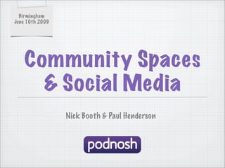 Birmingham
June 10th 2009




    Community Spaces
      & Social Media
                 Nick Booth & Paul Henderson
 