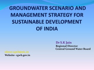 Dr S.K Jain
Regional Director
Central Ground Water Board
rdnwr-cgwb@nic.in
Website- cgwb.gov.in
 