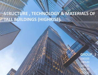 STRUCTURE , TECHNOLOGY & MATERIALS OF
TALL BUILDINGS (HIGHRISE)
GROUP_3
130103
130120
130131
120110
110133
 