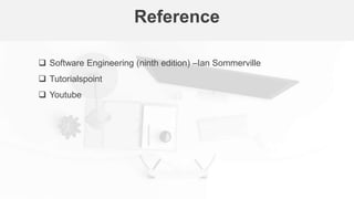 Reference
 Software Engineering (ninth edition) –Ian Sommerville
 Tutorialspoint
 Youtube
 