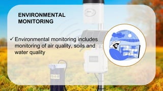 c
ENVIRONMENTAL
MONITORING
✓ Environmental monitoring includes
monitoring of air quality, soils and
water quality
 