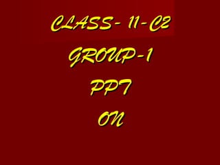 CLASS- 11-C2CLASS- 11-C2
GROUP-1GROUP-1
PPTPPT
ONON
 