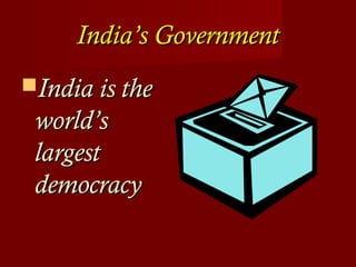 India’s GovernmentIndia’s Government
India is theIndia is the
world’sworld’s
largestlargest
democracydemocracy
 