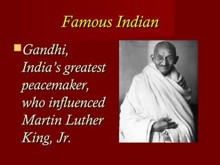 Famous IndianFamous Indian
Gandhi,Gandhi,
India’s greatestIndia’s greatest
peacemaker,peacemaker,
who influencedwho influenced
Martin LutherMartin Luther
King, Jr.King, Jr.
 