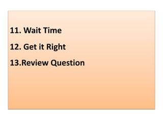 11. Wait Time
12. Get it Right
13.Review Question
 
