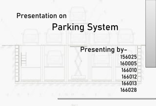 Parking System
Presenting by-
156025
160005
166010
166012
166013
166028
Presentation on
 