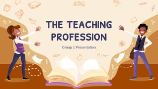 Group 1 Presentation
the teaching
profession
 