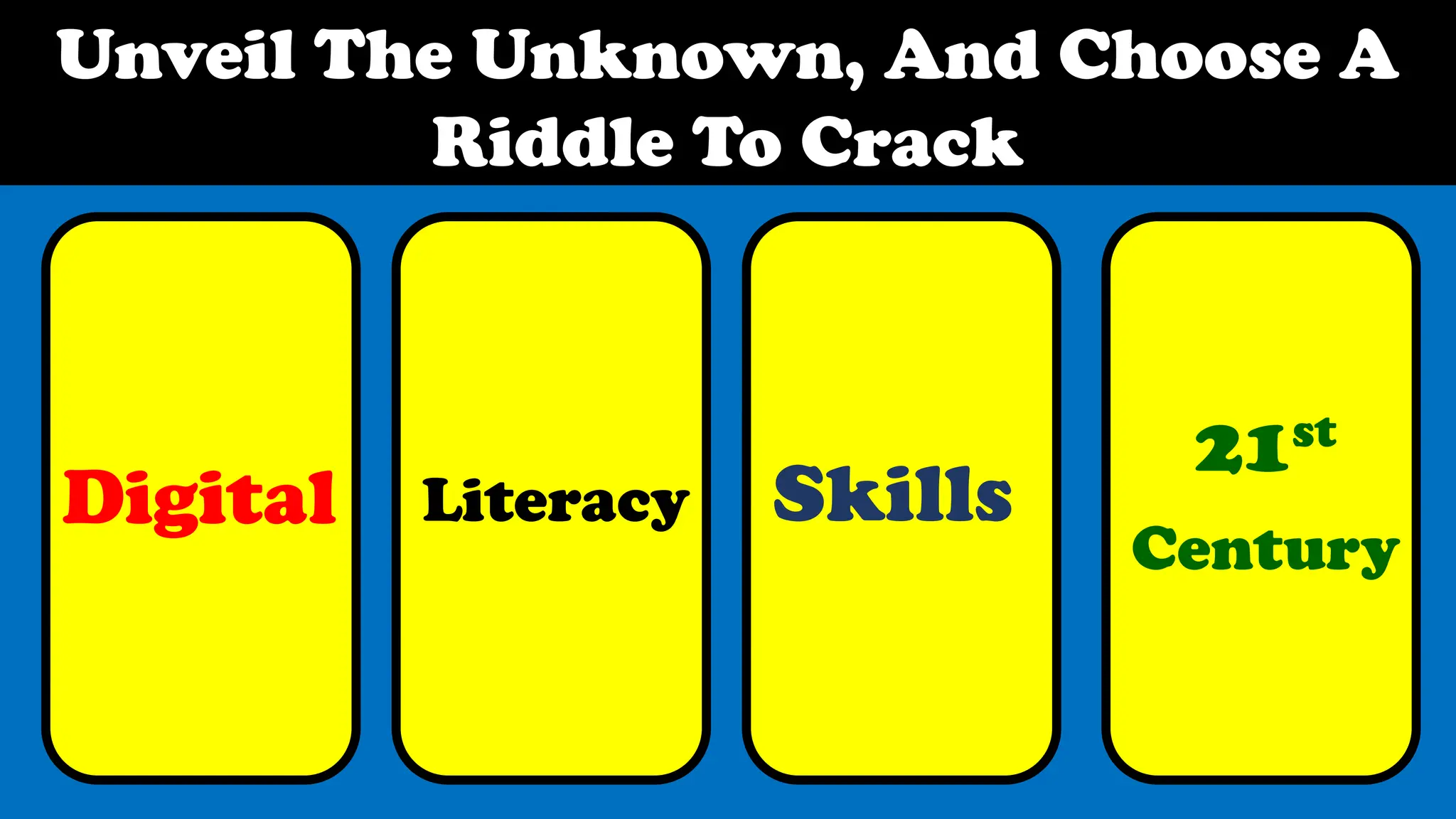 Unveil The Unknown, And Choose A
Riddle To Crack
Digital Literacy Skills
21st
Century
 