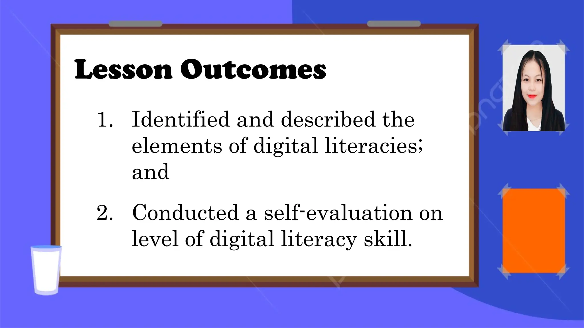 Lesson Outcomes
1. Identified and described the
elements of digital literacies;
and
2. Conducted a self-evaluation on
level of digital literacy skill.
 