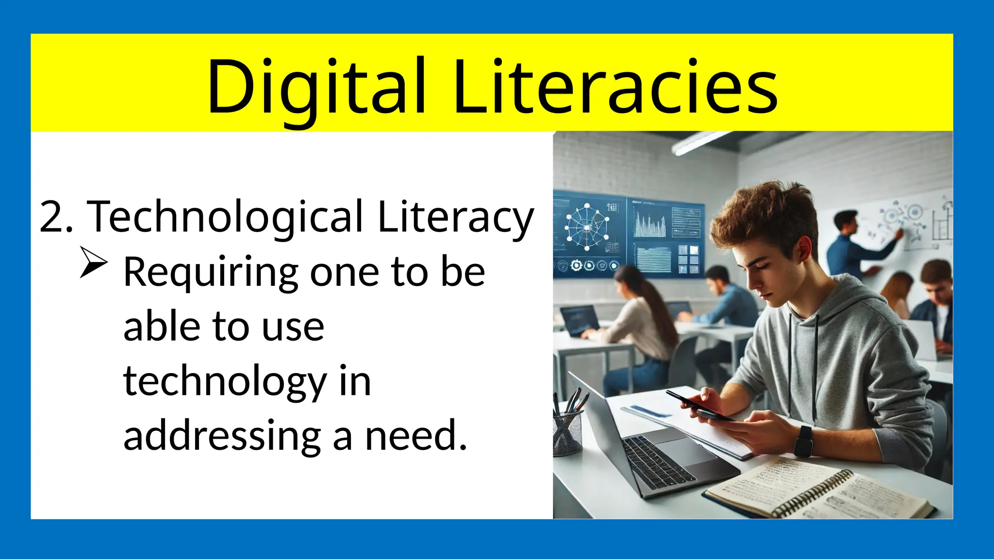 Digital Literacies
2. Technological Literacy
 Requiring one to be
able to use
technology in
addressing a need.
 