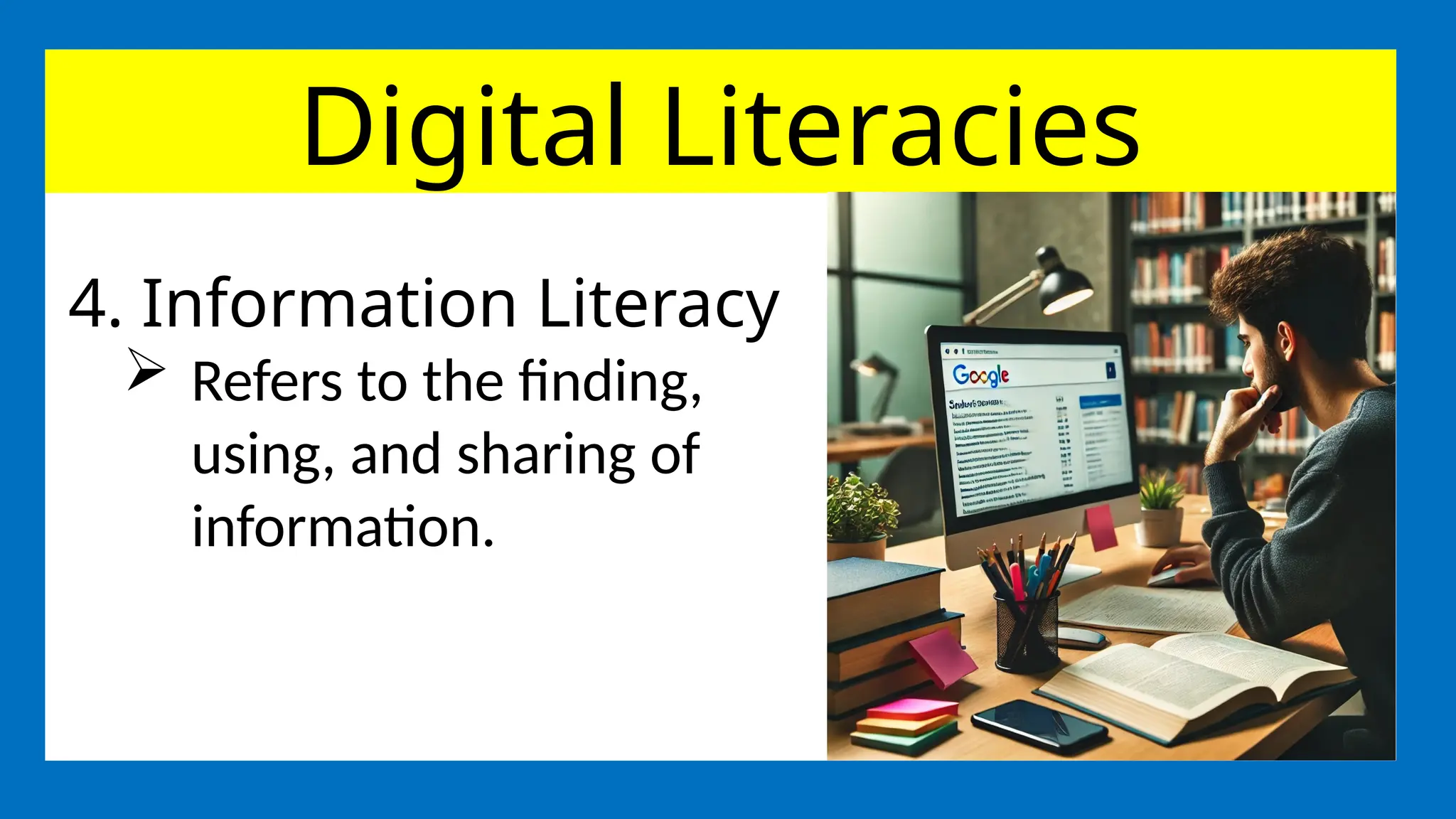 Digital Literacies
4. Information Literacy
 Refers to the finding,
using, and sharing of
information.
 