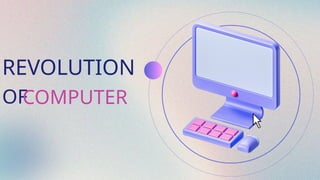 REVOLUTION
OF
COMPUTER
 