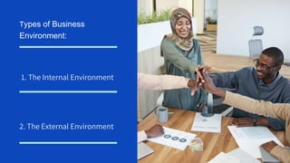 Types of Business
Environment:
1. The Internal Environment
2. The External Environment
 